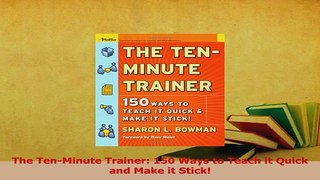 Read  The TenMinute Trainer 150 Ways to Teach it Quick and Make it Stick Ebook Free