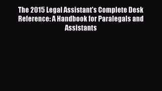 [Read book] The 2015 Legal Assistant's Complete Desk Reference: A Handbook for Paralegals and
