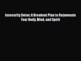 [Read Book] Insecurity Detox: A Breakout Plan to Rejuvenate Your Body Mind and Spirit  EBook