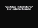 [Read Book] Pigeon Religion: Holy Spirit Is That You?: Discerning Spiritual Manipulation Free