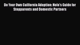 [Read book] Do Your Own California Adoption: Nolo's Guide for Stepparents and Domestic Partners