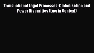 [Read book] Transnational Legal Processes: Globalisation and Power Disparities (Law in Context)