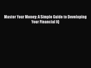 Download Master Your Money: A Simple Guide to Developing Your Financial IQ  EBook