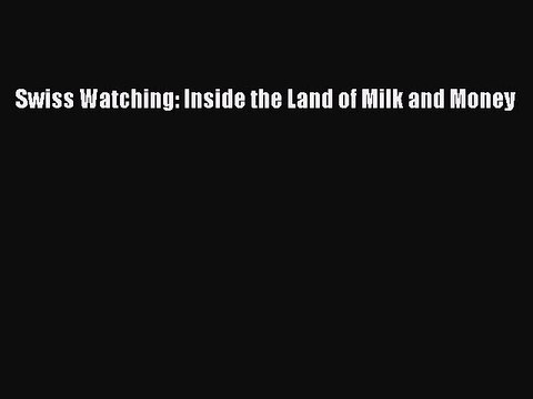 PDF Swiss Watching: Inside the Land of Milk and Money Free Books