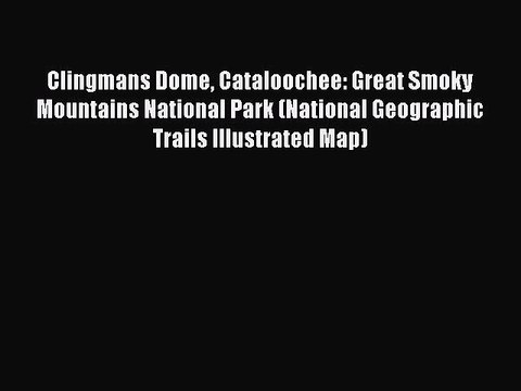 PDF Clingmans Dome Cataloochee: Great Smoky Mountains National Park (National Geographic Trails