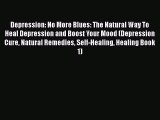 [Read Book] Depression: No More Blues: The Natural Way To Heal Depression and Boost Your Mood
