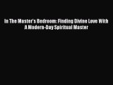 [Read Book] In The Master's Bedroom: Finding Divine Love With A Modern-Day Spiritual Master