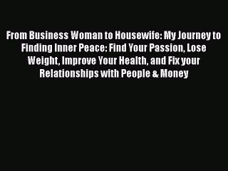 [Read Book] From Business Woman to Housewife: My Journey to Finding Inner Peace: Find Your