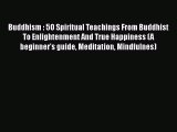 [Read Book] Buddhism : 5O Spiritual Teachings From Buddhist To Enlightenment And True Happiness