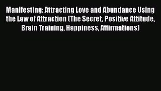 [Read Book] Manifesting: Attracting Love and Abundance Using the Law of Attraction (The Secret
