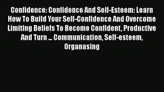 [Read Book] Confidence: Confidence And Self-Esteem: Learn How To Build Your Self-Confidence