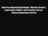 [Read PDF] American Negotiating Behavior: Wheeler-Dealers Legal Eagles Bullies and Preachers