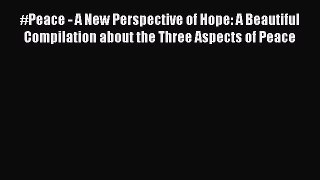 [Read Book] #Peace - A New Perspective of Hope: A Beautiful Compilation about the Three Aspects