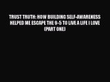 [Read Book] TRUST TRUTH: HOW BUILDING SELF-AWARENESS HELPED ME ESCAPE THE 9-5 TO LIVE A LIFE