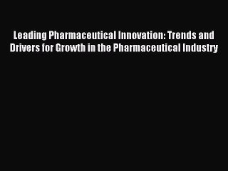 [Read PDF] Leading Pharmaceutical Innovation: Trends and Drivers for Growth in the Pharmaceutical