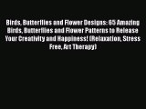 [Read Book] Birds Butterflies and Flower Designs: 65 Amazing Birds Butterflies and Flower Patterns
