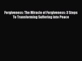 [Read Book] Forgiveness: The Miracle of Forgiveness: 3 Steps To Transforming Suffering into