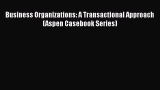 [Read book] Business Organizations: A Transactional Approach (Aspen Casebook Series) [Download]