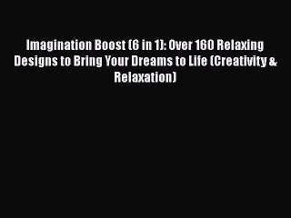 Download Video: [Read Book] Imagination Boost (6 in 1): Over 160 Relaxing Designs to Bring Your Dreams to Life