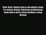 [Read Book] Think Write Publish: How to self-publish a book: Pre-writing Writing Publishing