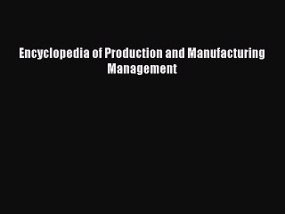 [Read PDF] Encyclopedia of Production and Manufacturing Management Ebook Free