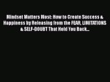 [Read Book] Mindset Matters Most: How to Create Success & Happiness by Releasing from the FEAR