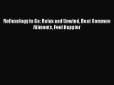 [PDF] Reflexology to Go: Relax and Unwind Beat Common Ailments Feel Happier [Read] Online