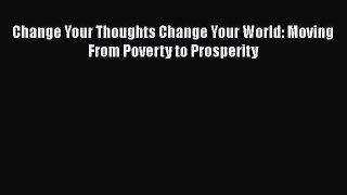 [Read Book] Change Your Thoughts Change Your World: Moving From Poverty to Prosperity Free