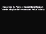 [Read book] Unleashing the Power of Unconditional Respect: Transforming Law Enforcement and