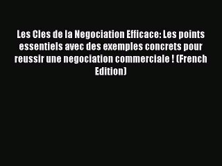 [Read PDF] Les Cles de la Negociation Efficace: Les points essentiels avec des exemples concrets