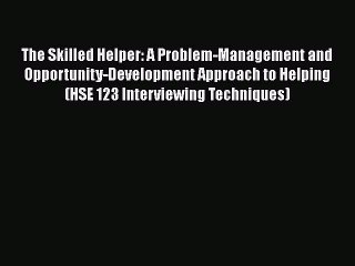 Read The Skilled Helper: A Problem-Management and Opportunity-Development Approach to Helping