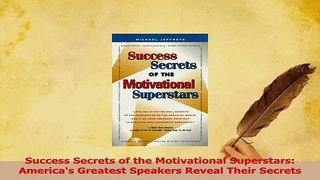Read  Success Secrets of the Motivational Superstars Americas Greatest Speakers Reveal Their PDF Online