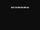 Download Don't Let Him See Me Cry PDF Online
