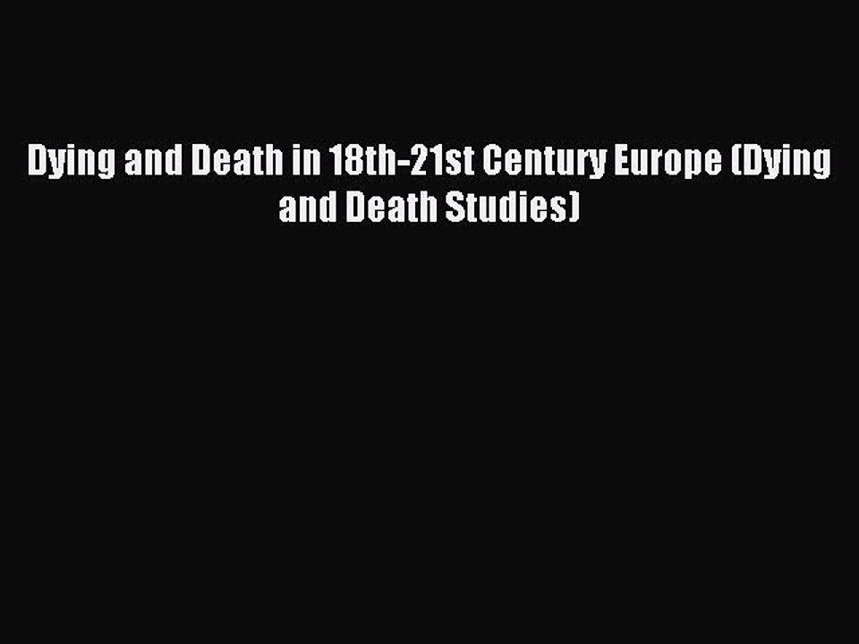 Read Dying and Death in 18th-21st Century Europe (Dying and Death Studies) Ebook Free
