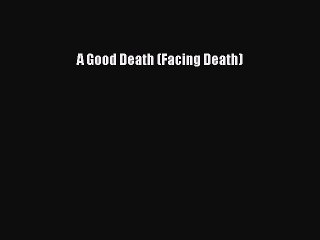 Read A Good Death (Facing Death) Ebook Free