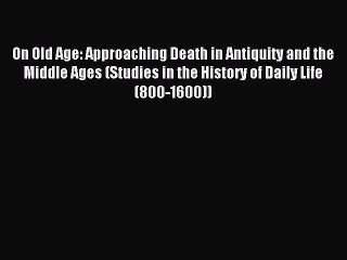 Read On Old Age: Approaching Death in Antiquity and the Middle Ages (Studies in the History