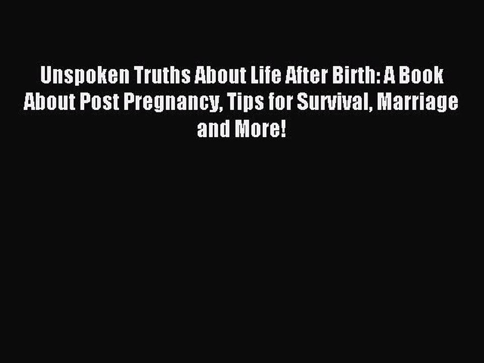 Read Unspoken Truths About Life After Birth: A Book About Post Pregnancy Tips for Survival