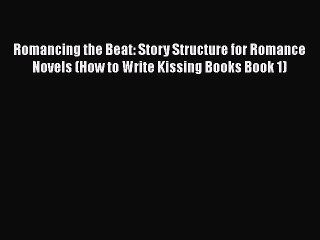 [Read Book] Romancing the Beat: Story Structure for Romance Novels (How to Write Kissing Books