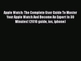 [Read Book] Apple Watch: The Complete User Guide To Master Your Apple Watch And Become An Expert