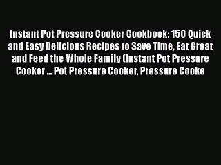 Download Video: [Read Book] Instant Pot Pressure Cooker Cookbook: 150 Quick and Easy Delicious Recipes to Save