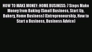[Read Book] HOW TO MAKE MONEY: HOME BUSINESS: 7 Steps Make Money from Baking (Small Business