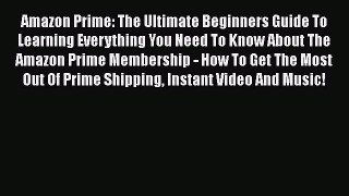 [Read Book] Amazon Prime: The Ultimate Beginners Guide To Learning Everything You Need To Know