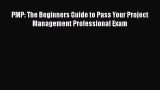 [Read Book] PMP: The Beginners Guide to Pass Your Project Management Professional Exam Free