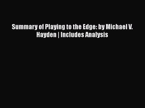 [Read Book] Summary of Playing to the Edge: by Michael V. Hayden | Includes Analysis Read