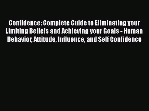 [Read Book] Confidence: Complete Guide to Eliminating your Limiting Beliefs and Achieving your