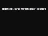 [Read Book] I am Mindful: Journal Affirmations Vol 1 (Volume 1)  EBook