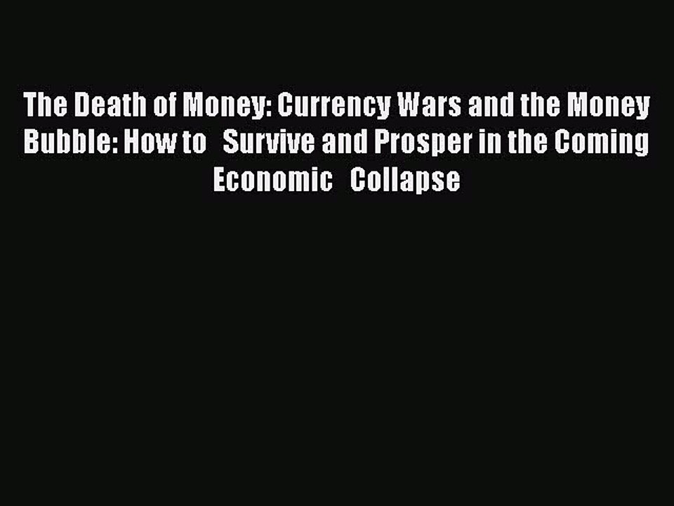 Download The Death of Money: Currency Wars and the Money Bubble: How to   Survive and Prosper