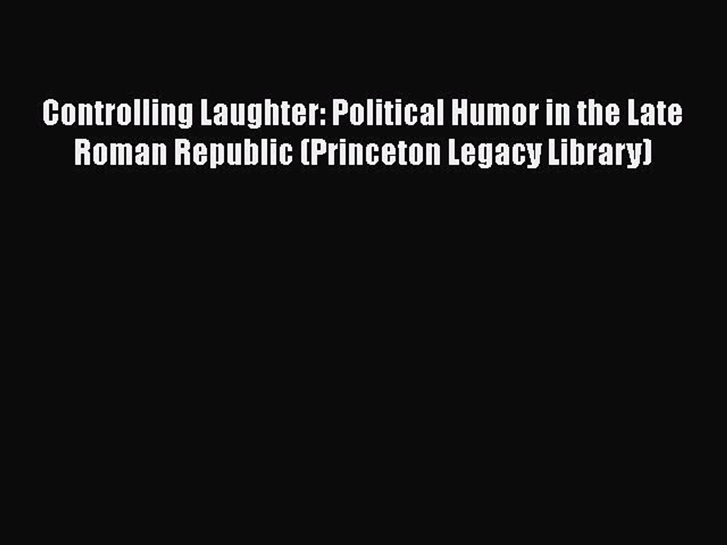 [Read Book] Controlling Laughter: Political Humor in the Late Roman Republic (Princeton Legacy