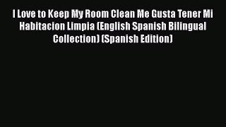 [Read Book] I Love to Keep My Room Clean Me Gusta Tener Mi Habitacion Limpia (English Spanish