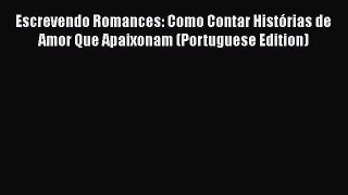 [Read Book] Escrevendo Romances: Como Contar Histórias de Amor Que Apaixonam (Portuguese Edition)